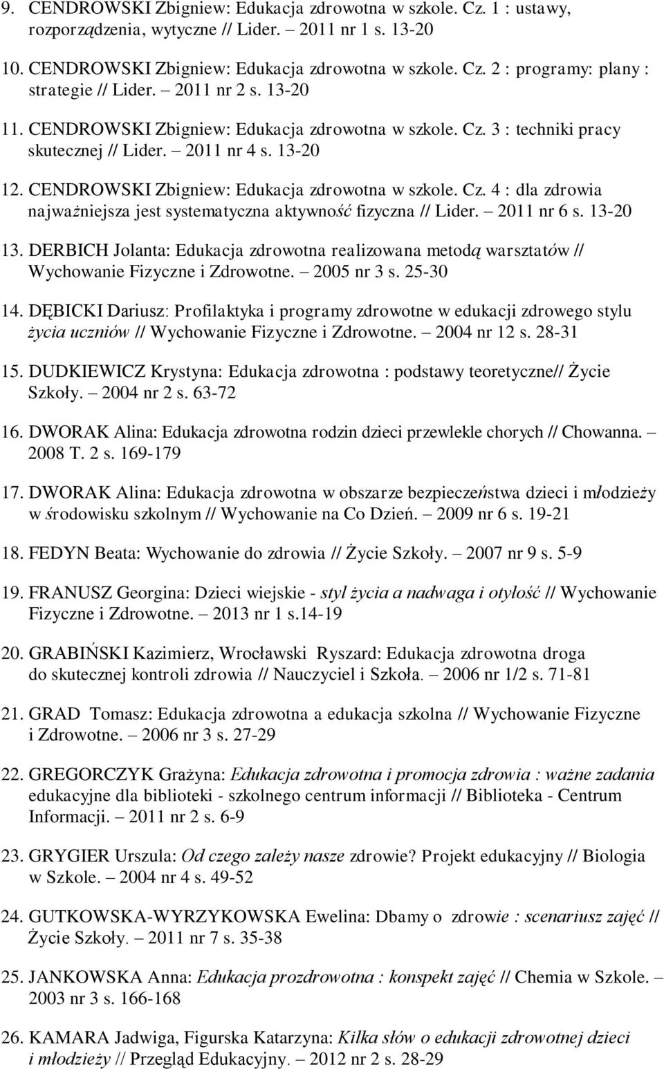 2011 nr 6 s. 13-20 13. DERBICH Jolanta: Edukacja zdrowotna realizowana metodą warsztatów // Wychowanie Fizyczne i Zdrowotne. 2005 nr 3 s. 25-30 14.