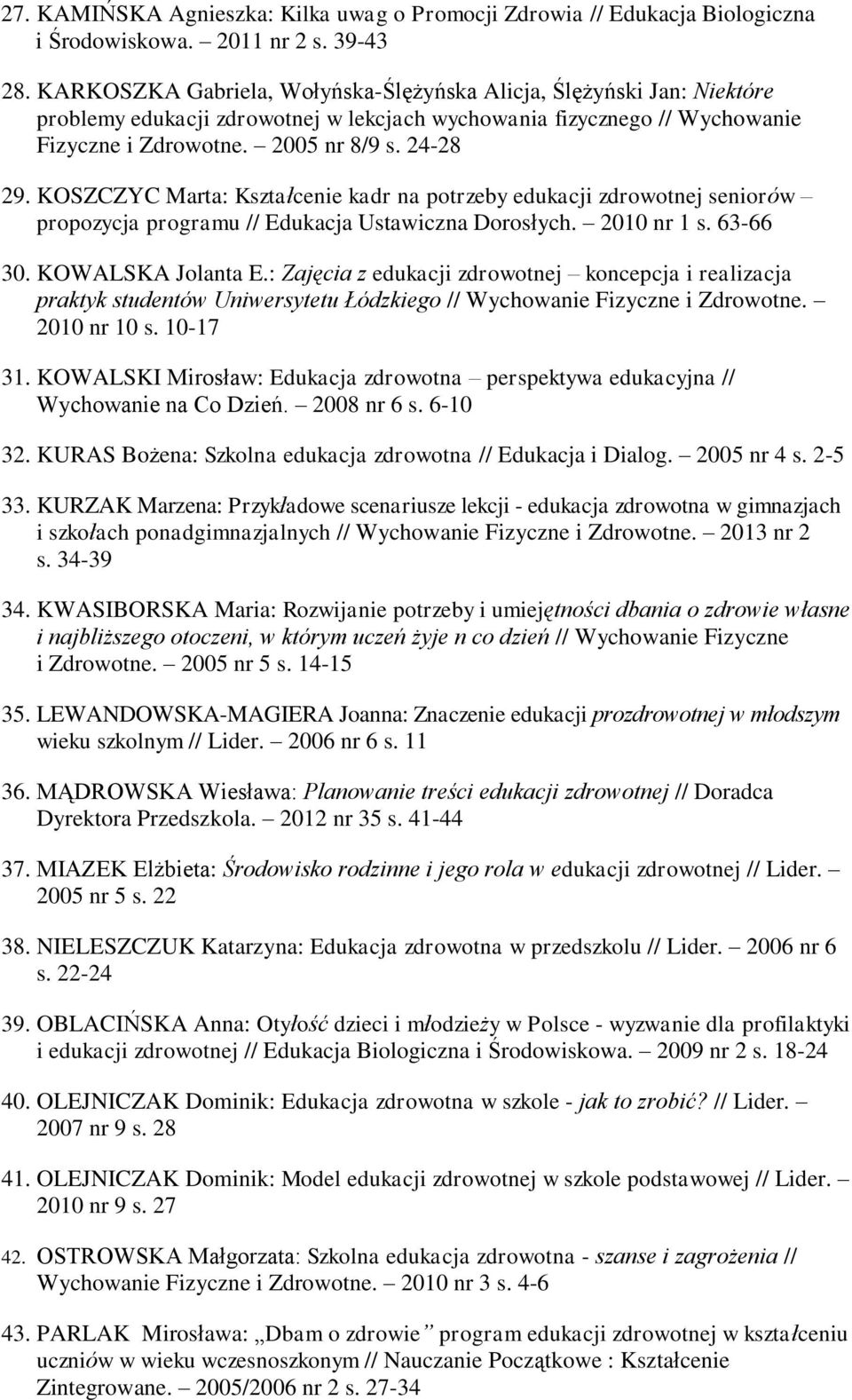 KOSZCZYC Marta: Kształcenie kadr na potrzeby edukacji zdrowotnej seniorów propozycja programu // Edukacja Ustawiczna Dorosłych. 2010 nr 1 s. 63-66 30. KOWALSKA Jolanta E.