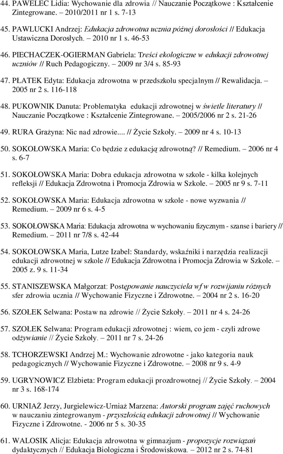 PIECHACZEK-OGIERMAN Gabriela: Treści ekologiczne w edukacji zdrowotnej uczniów // Ruch Pedagogiczny. 2009 nr 3/4 s. 85-93 47. PŁATEK Edyta: Edukacja zdrowotna w przedszkolu specjalnym // Rewalidacja.