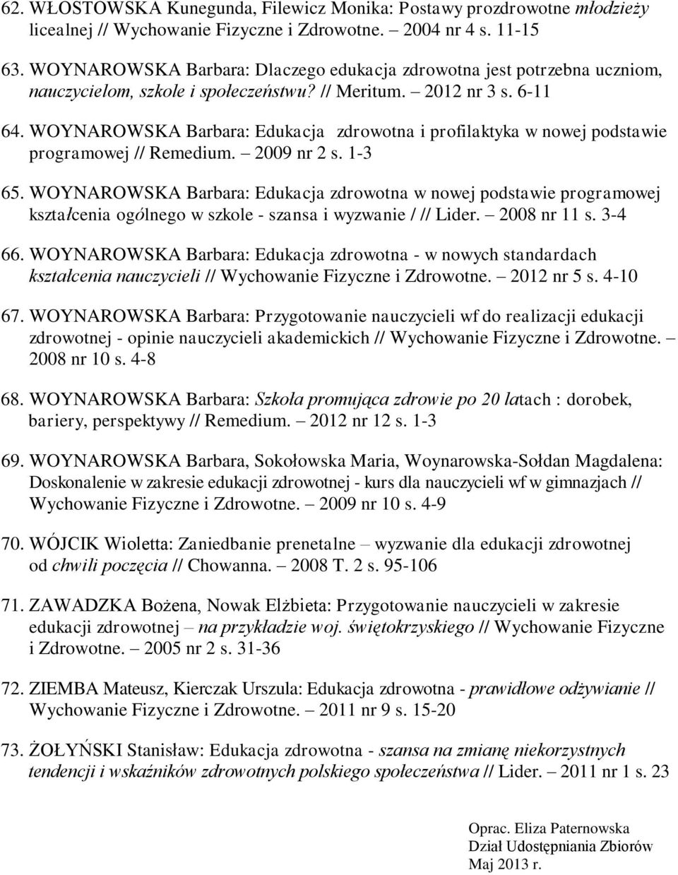 WOYNAROWSKA Barbara: Edukacja zdrowotna i profilaktyka w nowej podstawie programowej // Remedium. 2009 nr 2 s. 1-3 65.