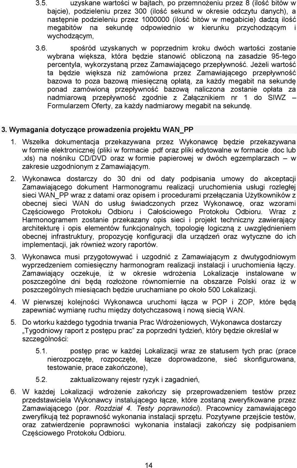 spośród uzyskanych w poprzednim kroku dwóch wartości zostanie wybrana większa, która będzie stanowić obliczoną na zasadzie 95-tego percentyla, wykorzystaną przez Zamawiającego przepływność.