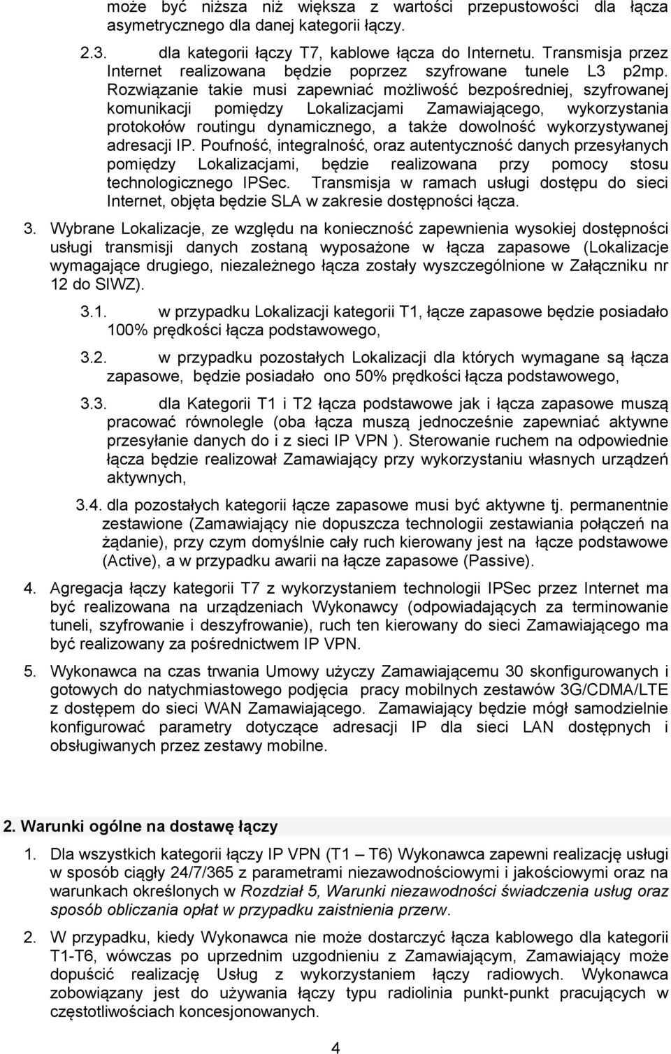 Rozwiązanie takie musi zapewniać możliwość bezpośredniej, szyfrowanej komunikacji pomiędzy Lokalizacjami Zamawiającego, wykorzystania protokołów routingu dynamicznego, a także dowolność