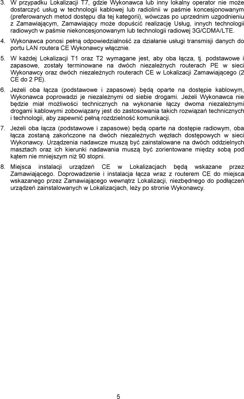 4. Wykonawca ponosi pełną odpowiedzialność za działanie usługi transmisji danych do portu LAN routera CE Wykonawcy włącznie. 5. W każdej Lokalizacji T1 oraz T2 wymagane jest, aby oba łącza, tj.