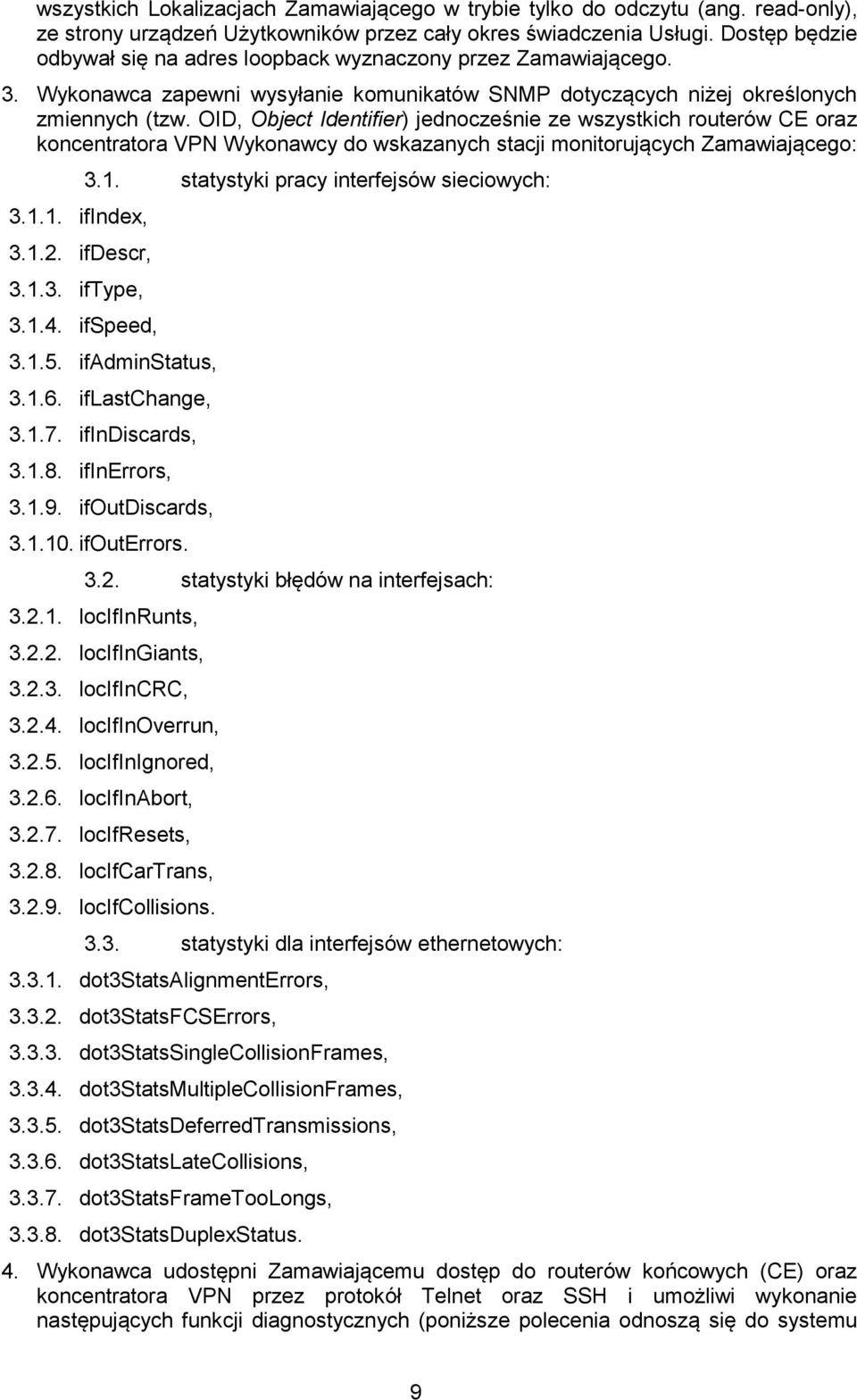 OID, Object Identifier) jednocześnie ze wszystkich routerów CE oraz koncentratora VPN Wykonawcy do wskazanych stacji monitorujących Zamawiającego: 3.1.1. ifindex, 3.1.2. ifdescr, 3.1.3. iftype, 3.1.4.