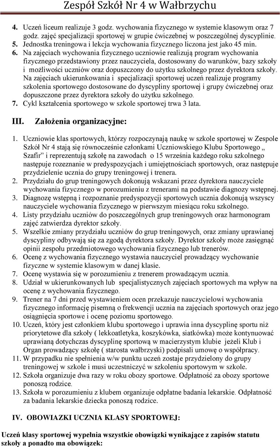 Na zajęciach wychowania fizycznego uczniowie realizują program wychowania fizycznego przedstawiony przez nauczyciela, dostosowany do warunków, bazy szkoły i możliwości uczniów oraz dopuszczony do