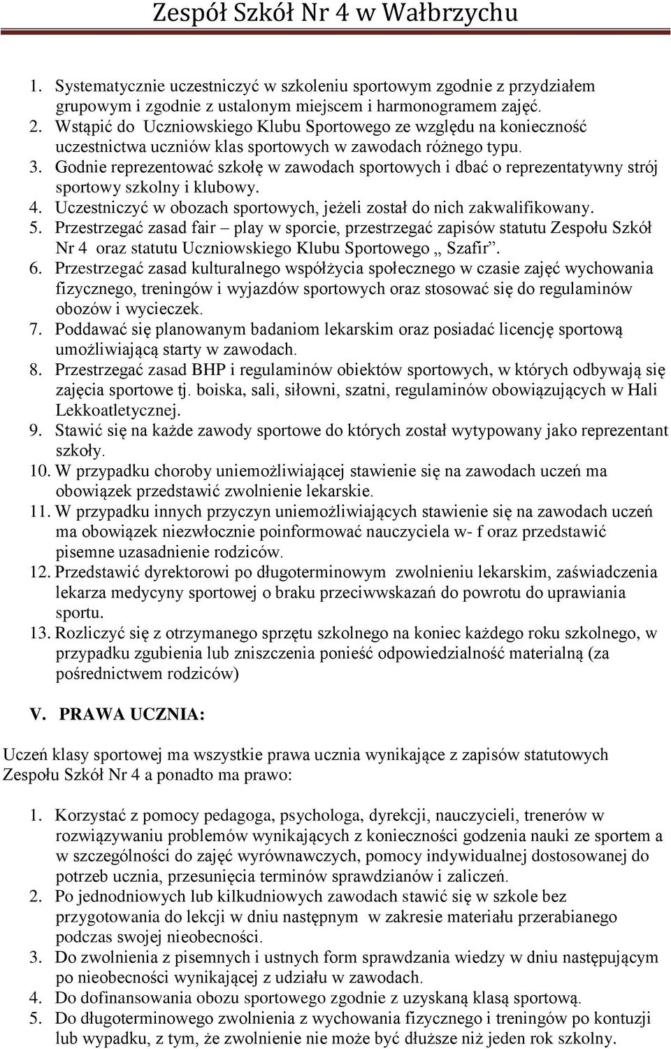 Godnie reprezentować szkołę w zawodach sportowych i dbać o reprezentatywny strój sportowy szkolny i klubowy. 4. Uczestniczyć w obozach sportowych, jeżeli został do nich zakwalifikowany. 5.