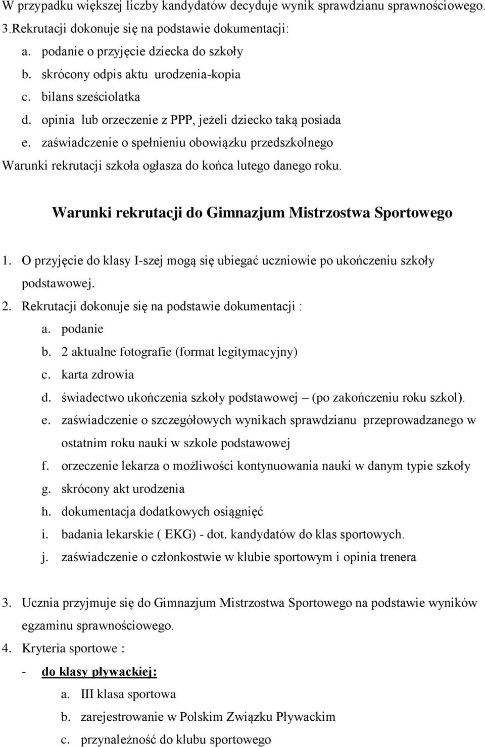 zaświadczenie o spełnieniu obowiązku przedszkolnego Warunki rekrutacji szkoła ogłasza do końca lutego danego roku. Warunki rekrutacji do Gimnazjum Mistrzostwa Sportowego 1.