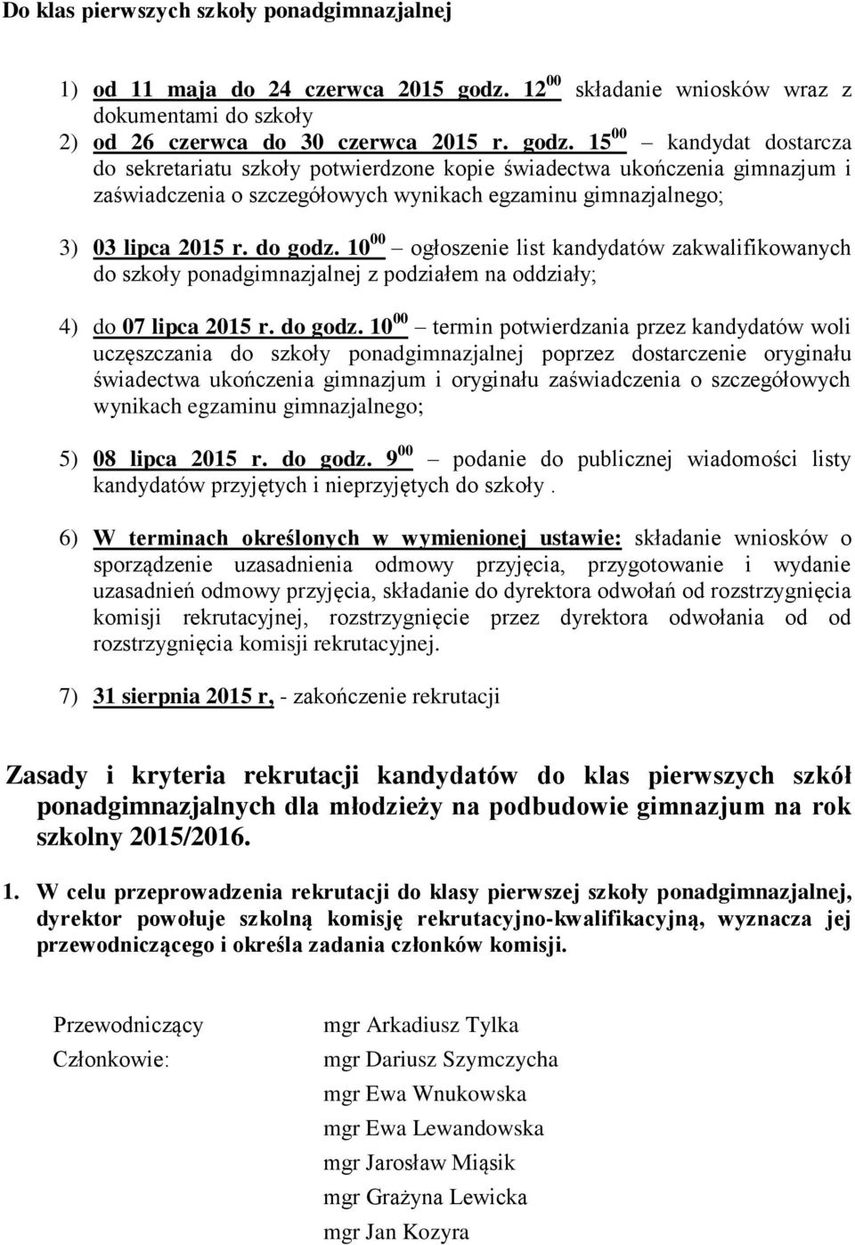 15 00 kandydat dostarcza do sekretariatu szkoły potwierdzone kopie świadectwa ukończenia gimnazjum i zaświadczenia o szczegółowych wynikach egzaminu gimnazjalnego; 3) 03 lipca 2015 r. do godz.