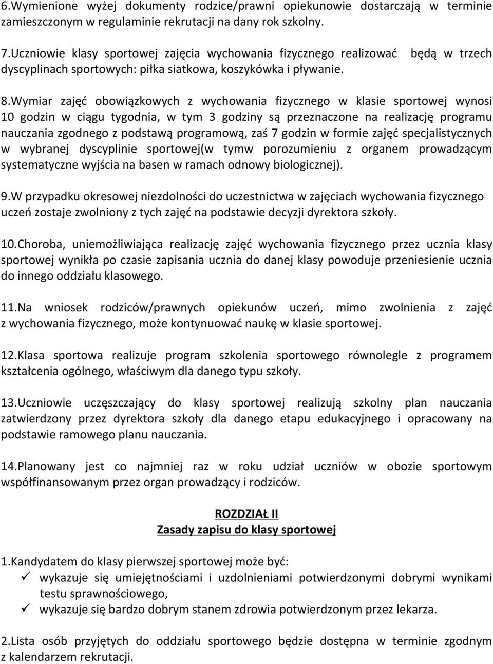 Wymiar zajęć obowiązkowych z wychowania fizycznego w klasie sportowej wynosi 10 godzin w ciągu tygodnia, w tym 3 godziny są przeznaczone na realizację programu nauczania zgodnego z podstawą