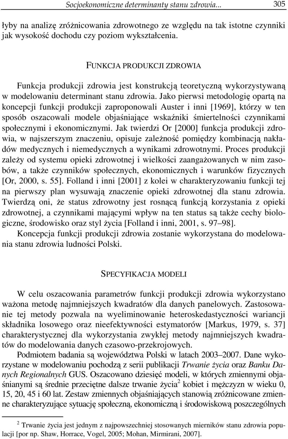 Jako pierwsi metodologię opartą na koncepcji funkcji produkcji zaproponowali Auster i inni [1969], którzy w ten sposób oszacowali modele objaśniające wskaźniki śmiertelności czynnikami społecznymi i