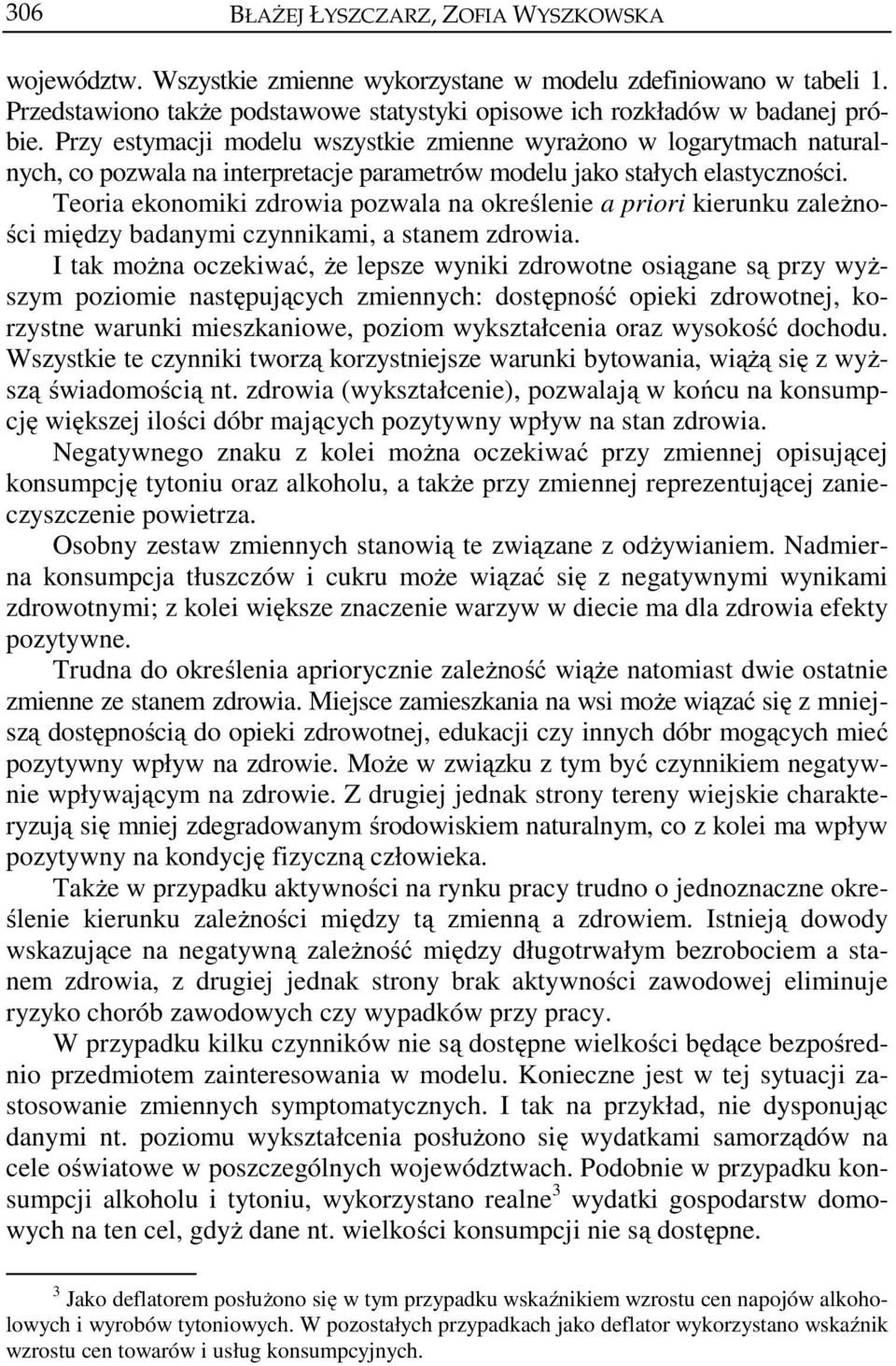 Teoria ekonomiki zdrowia pozwala na określenie a priori kierunku zależności między badanymi czynnikami, a stanem zdrowia.