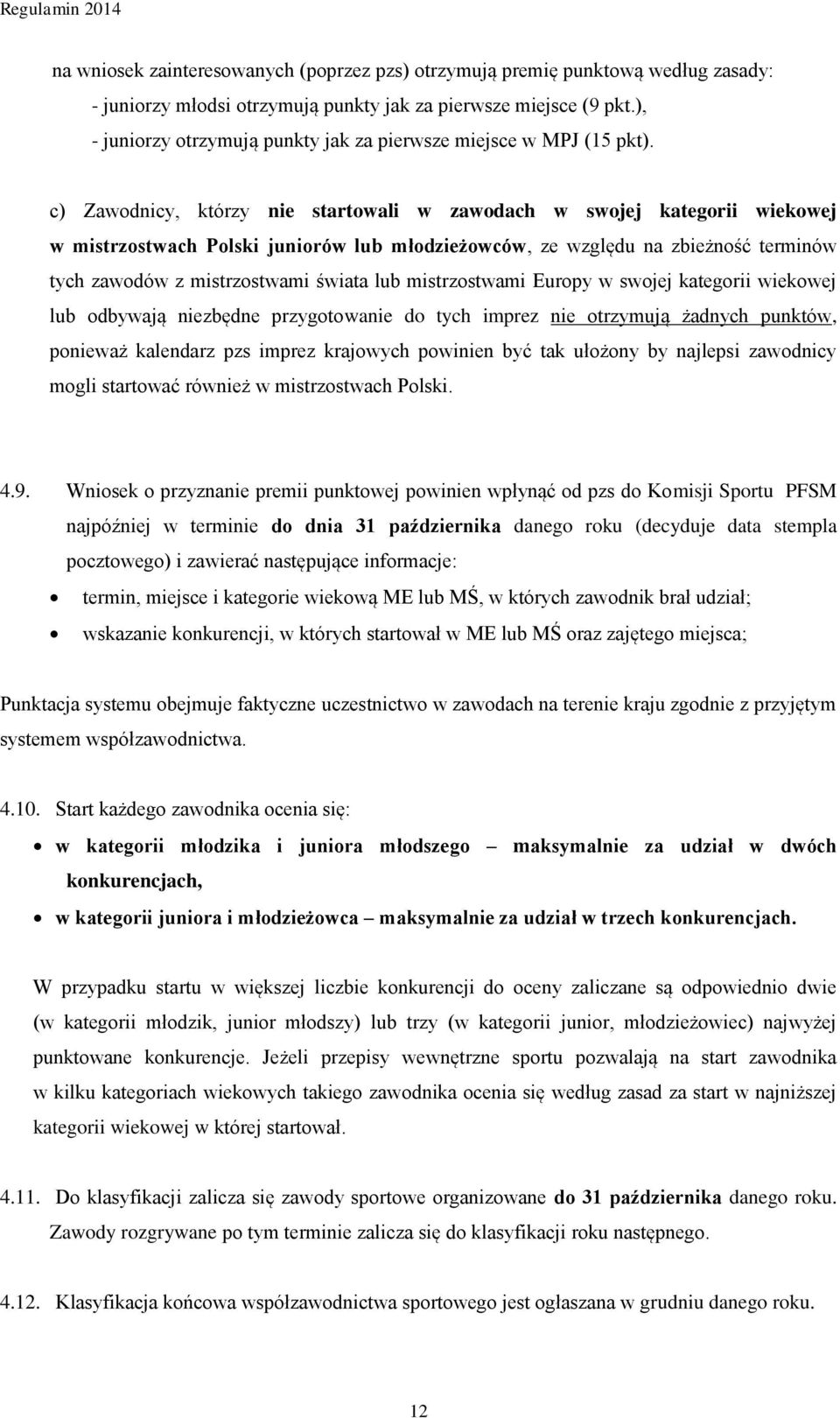 c) Zawodnicy, którzy nie startowali w zawodach w swojej kategorii wiekowej w mistrzostwach Polski juniorów lub młodzieżowców, ze względu na zbieżność terminów tych zawodów z mistrzostwami świata lub