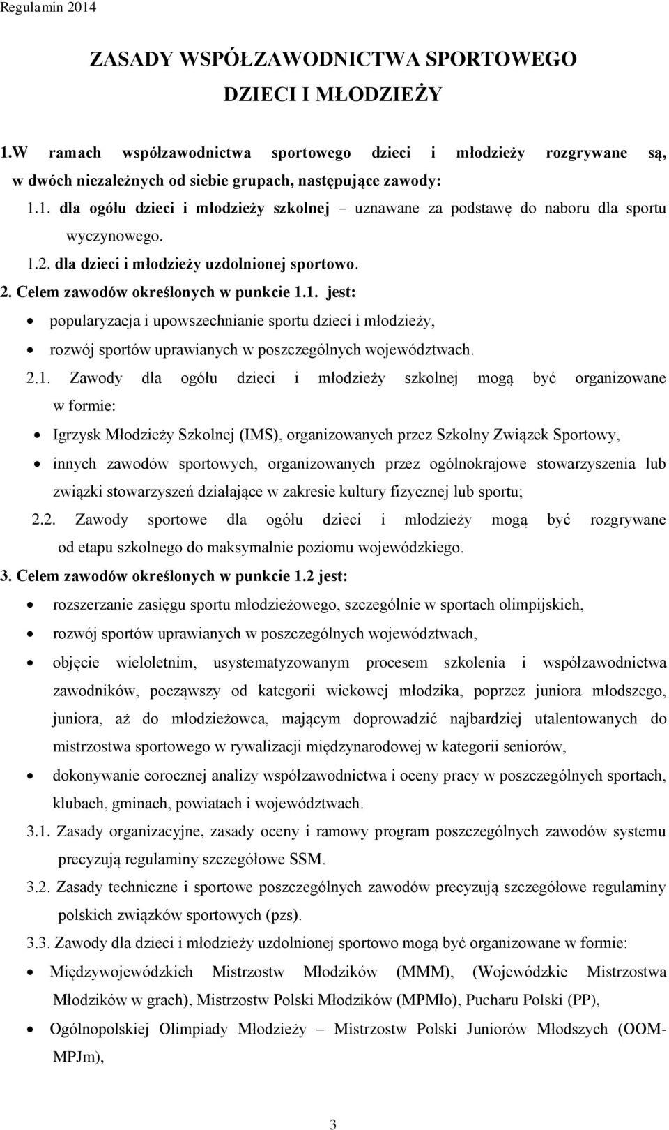 2.1. Zawody dla ogółu dzieci i młodzieży szkolnej mogą być organizowane w formie: Igrzysk Młodzieży Szkolnej (IMS), organizowanych przez Szkolny Związek Sportowy, innych zawodów sportowych,