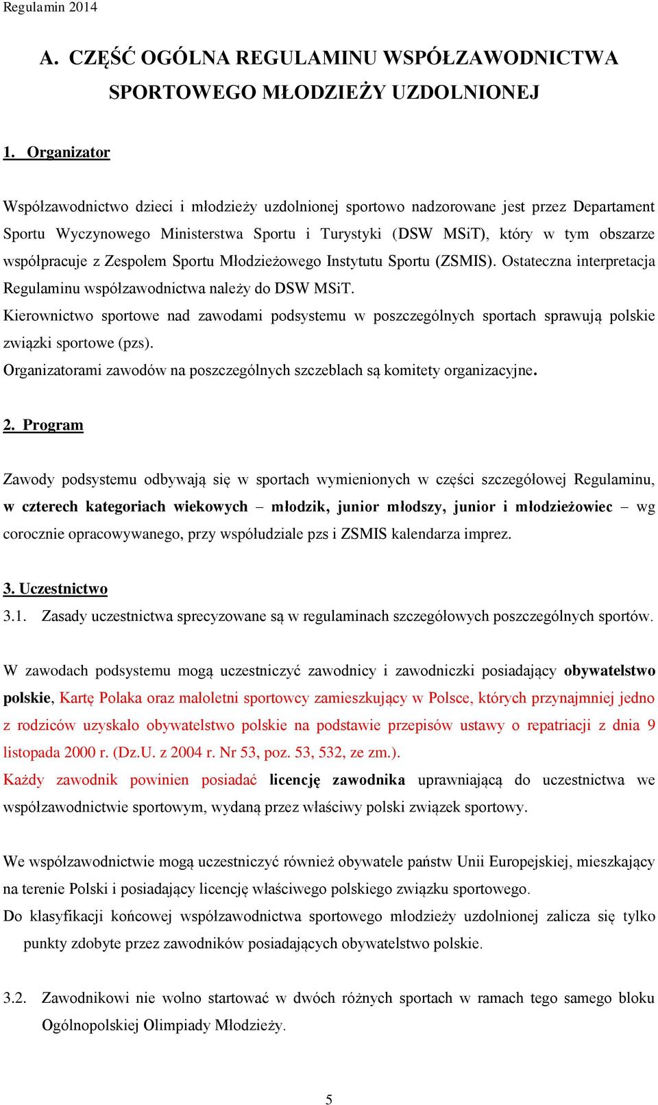 współpracuje z Zespołem Sportu Młodzieżowego Instytutu Sportu (ZSMIS). Ostateczna interpretacja Regulaminu współzawodnictwa należy do DSW MSiT.