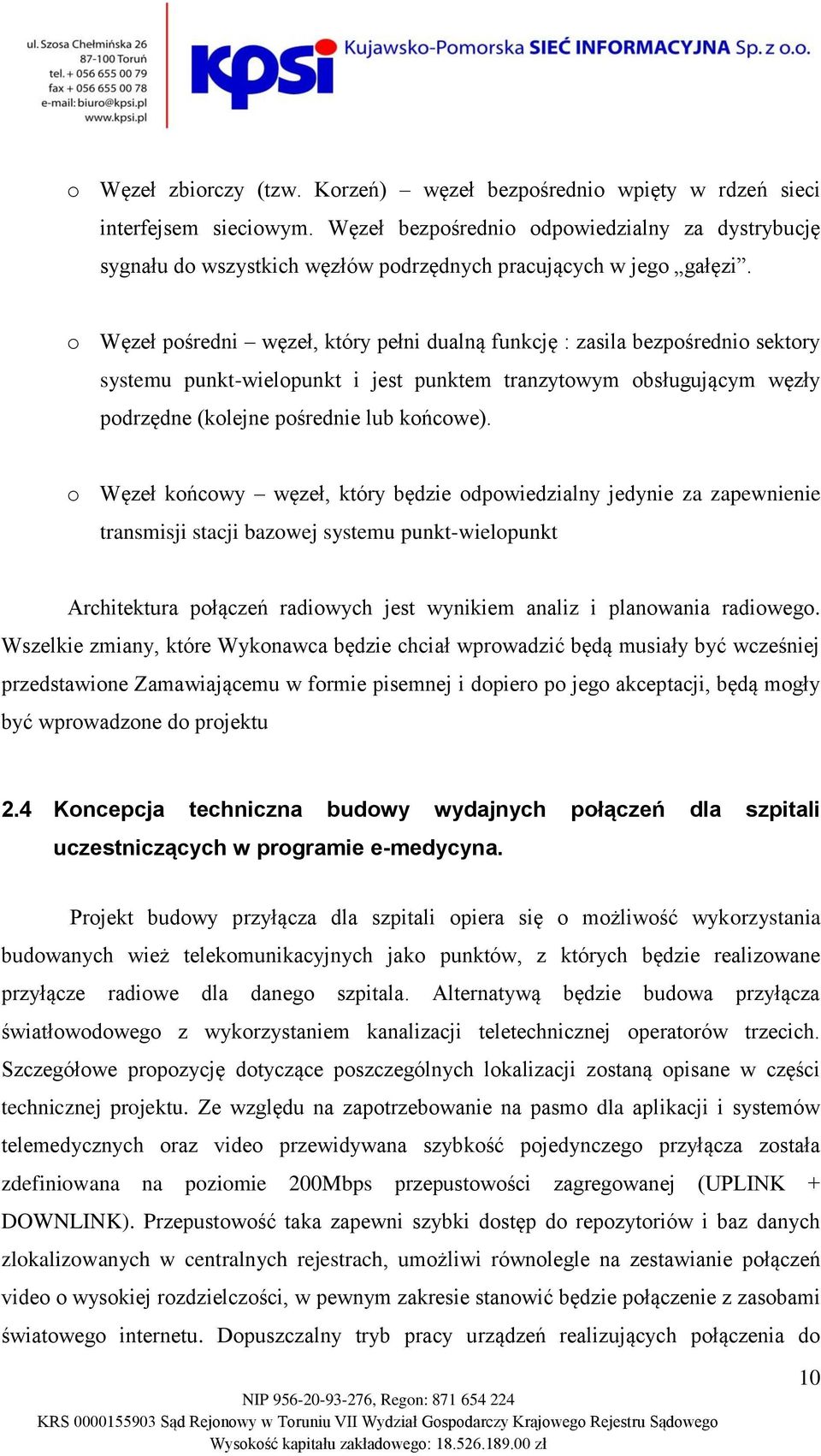 o Węzeł pośredni węzeł, który pełni dualną funkcję : zasila bezpośrednio sektory systemu punkt-wielopunkt i jest punktem tranzytowym obsługującym węzły podrzędne (kolejne pośrednie lub końcowe).