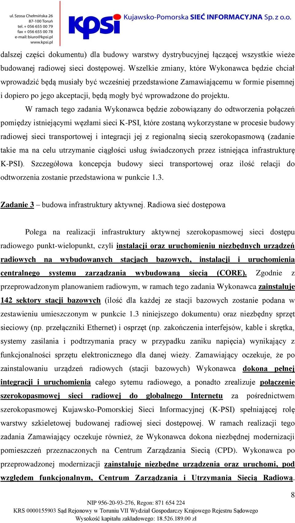 W ramach tego zadania Wykonawca będzie zobowiązany do odtworzenia połączeń pomiędzy istniejącymi węzłami sieci K-PSI, które zostaną wykorzystane w procesie budowy radiowej sieci transportowej i