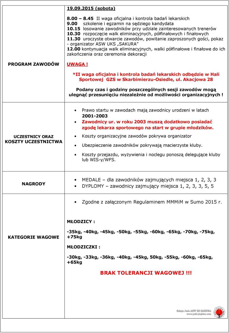 00 kontynuacja walk eliminacyjnych, walki półfinałowe i finałowe do ich zakończenia oraz ceremonia dekoracji PROGRAM ZAWODÓW UWAGA!