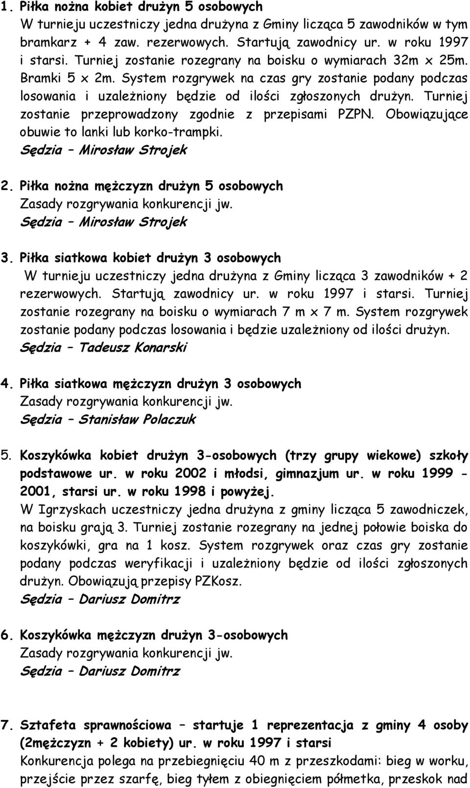 Turniej zostanie przeprowadzony zgodnie z przepisami PZPN. Obowiązujące obuwie to lanki lub korko-trampki. Sędzia Mirosław Strojek 2.