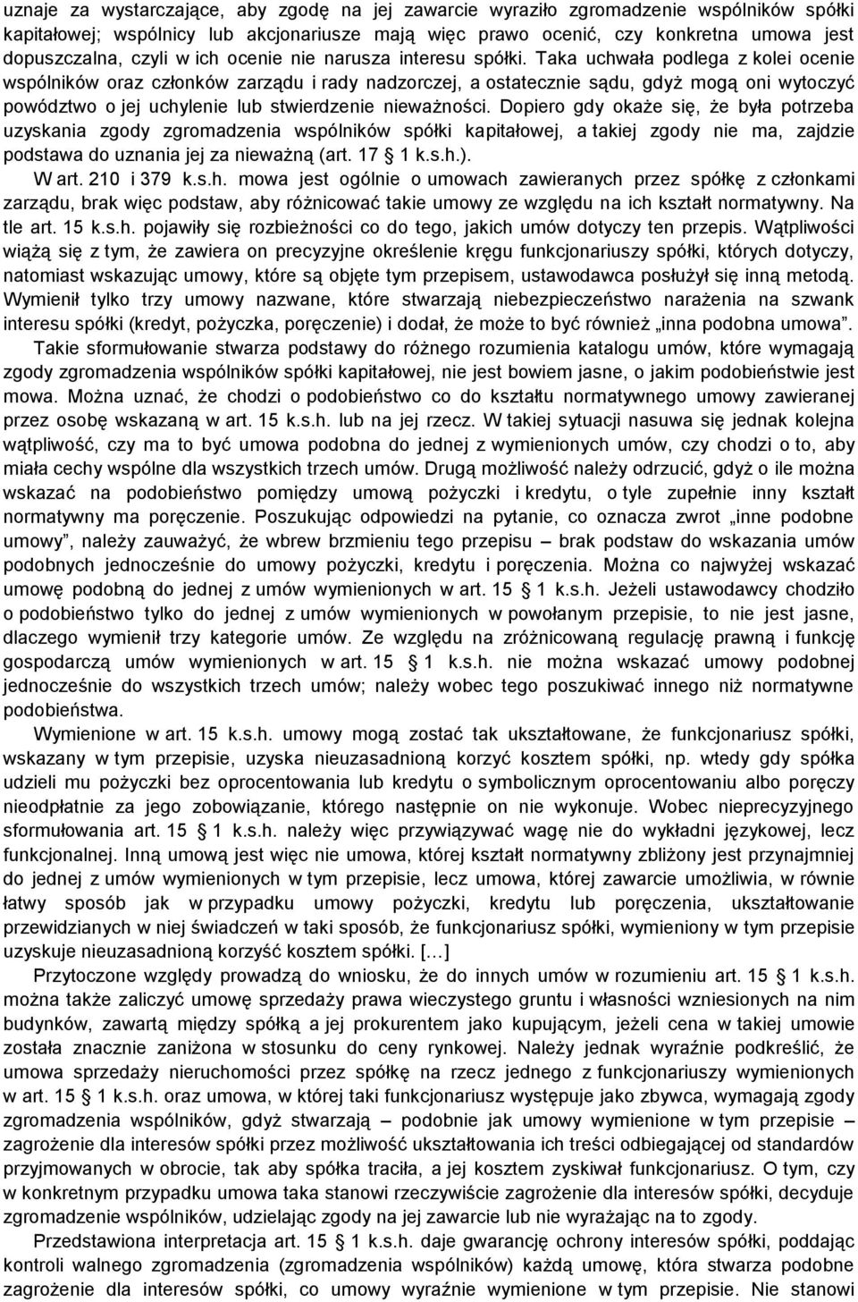 Taka uchwała podlega z kolei ocenie wspólników oraz członków zarządu i rady nadzorczej, a ostatecznie sądu, gdyż mogą oni wytoczyć powództwo o jej uchylenie lub stwierdzenie nieważności.