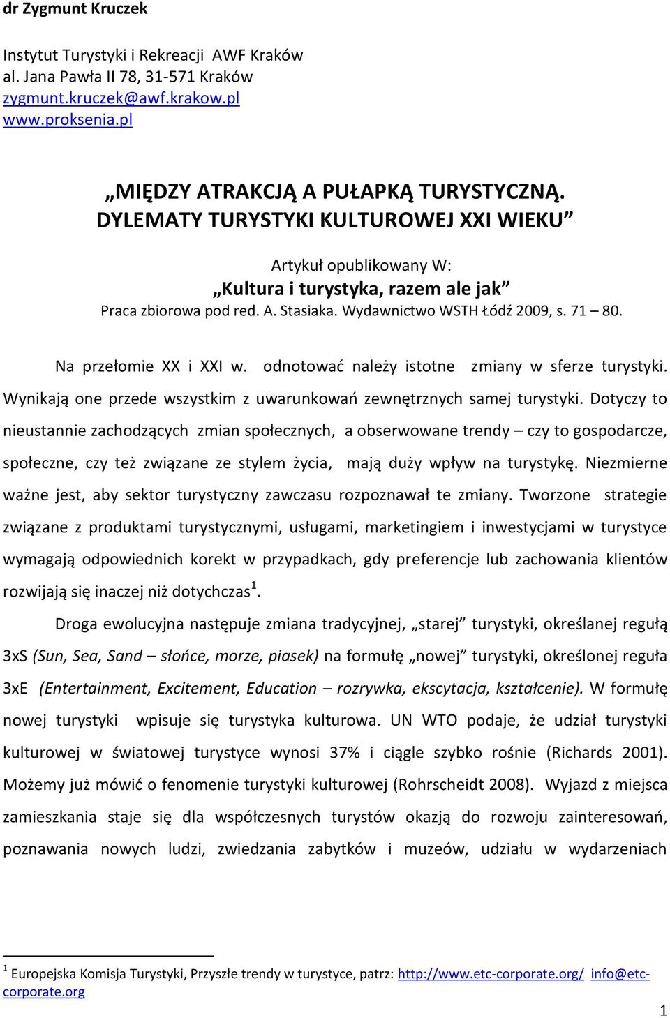 odnotowad należy istotne zmiany w sferze turystyki. Wynikają one przede wszystkim z uwarunkowao zewnętrznych samej turystyki.