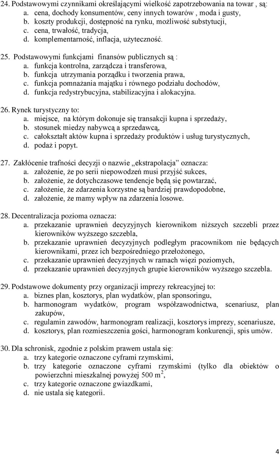 funkcja kontrolna, zarządcza i transferowa, b. funkcja utrzymania porządku i tworzenia prawa, c. funkcja pomnażania majątku i równego podziału dochodów, d.