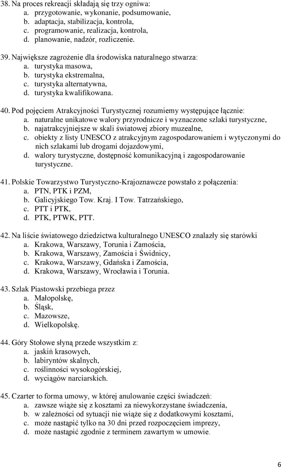 Pod pojęciem Atrakcyjności Turystycznej rozumiemy występujące łącznie: a. naturalne unikatowe walory przyrodnicze i wyznaczone szlaki turystyczne, b.