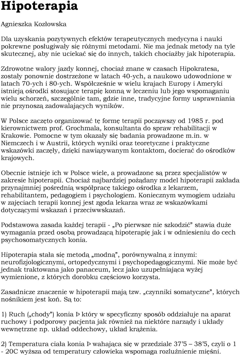 Zdrowotne walory jazdy konnej, chociaż znane w czasach Hipokratesa, zostały ponownie dostrzeżone w latach 40-ych, a naukowo udowodnione w latach 70-ych i 80-ych.