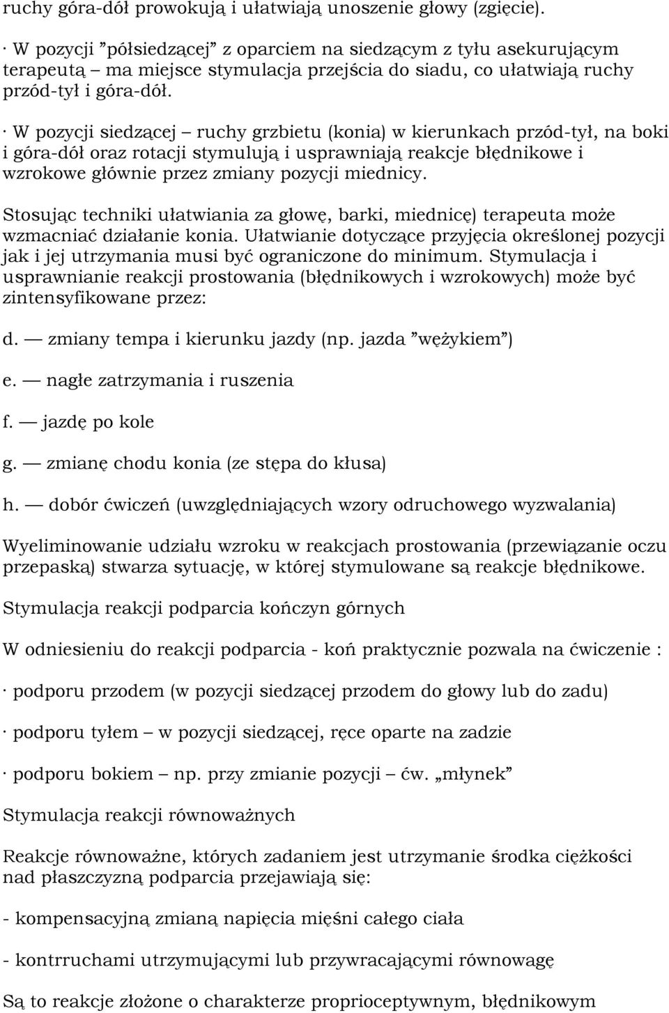 W pozycji siedzącej ruchy grzbietu (konia) w kierunkach przód-tył, na boki i góra-dół oraz rotacji stymulują i usprawniają reakcje błędnikowe i wzrokowe głównie przez zmiany pozycji miednicy.