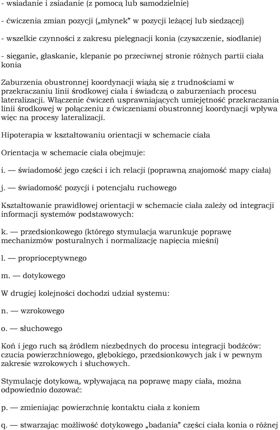 zaburzeniach procesu lateralizacji. Włączenie ćwiczeń usprawniających umiejętność przekraczania linii środkowej w połączeniu z ćwiczeniami obustronnej koordynacji wpływa więc na procesy lateralizacji.