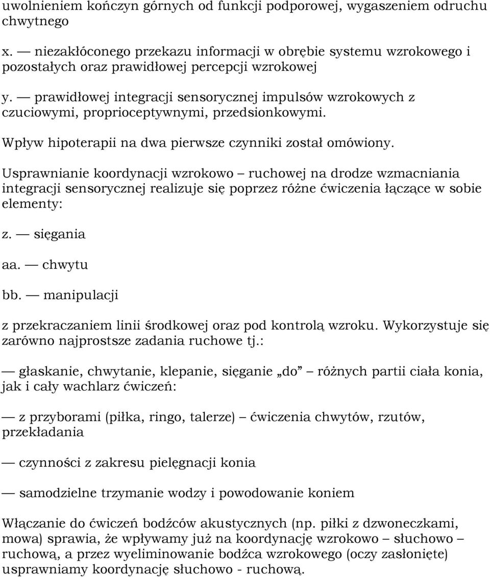 prawidłowej integracji sensorycznej impulsów wzrokowych z czuciowymi, proprioceptywnymi, przedsionkowymi. Wpływ hipoterapii na dwa pierwsze czynniki został omówiony.