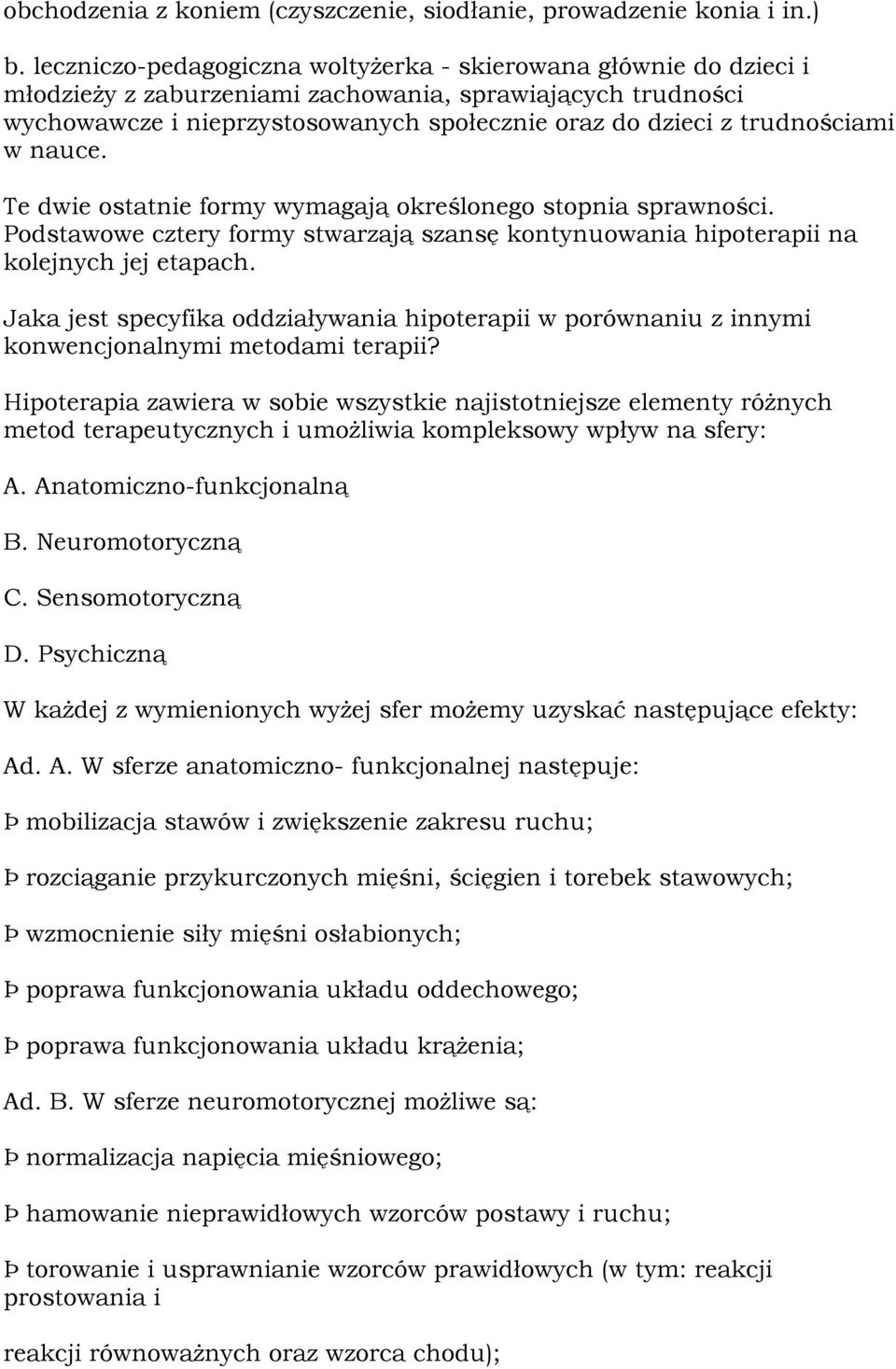 trudnościami w nauce. Te dwie ostatnie formy wymagają określonego stopnia sprawności. Podstawowe cztery formy stwarzają szansę kontynuowania hipoterapii na kolejnych jej etapach.