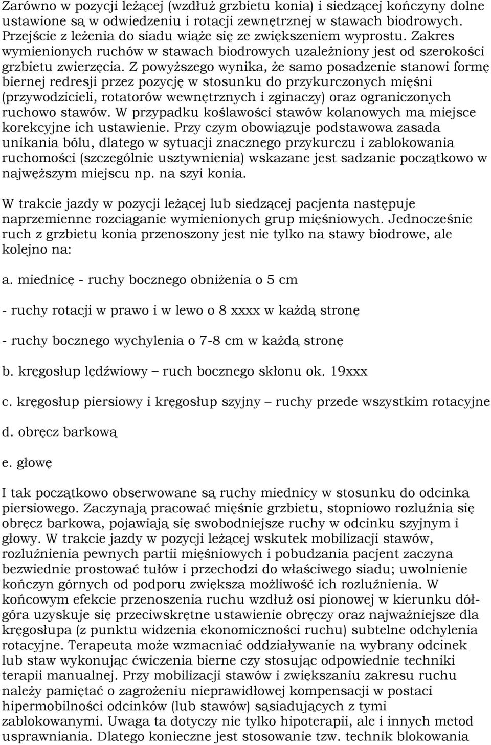 Z powyższego wynika, że samo posadzenie stanowi formę biernej redresji przez pozycję w stosunku do przykurczonych mięśni (przywodzicieli, rotatorów wewnętrznych i zginaczy) oraz ograniczonych ruchowo