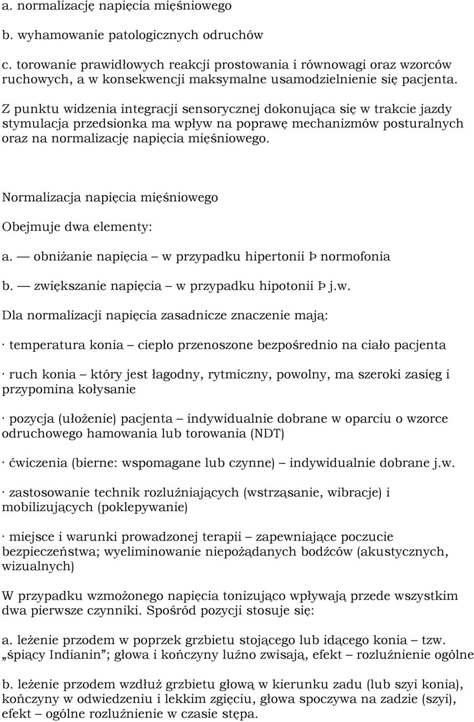 Z punktu widzenia integracji sensorycznej dokonująca się w trakcie jazdy stymulacja przedsionka ma wpływ na poprawę mechanizmów posturalnych oraz na normalizację napięcia mięśniowego.