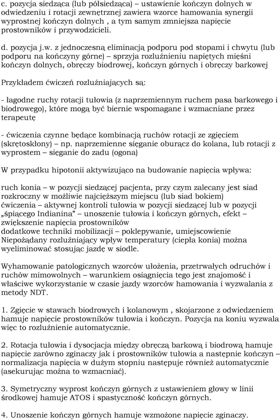 ików i przywodzicieli. d. pozycja j.w. z jednoczesną eliminacją podporu pod stopami i chwytu (lub podporu na kończyny górne) sprzyja rozluźnieniu napiętych mięśni kończyn dolnych, obręczy biodrowej,