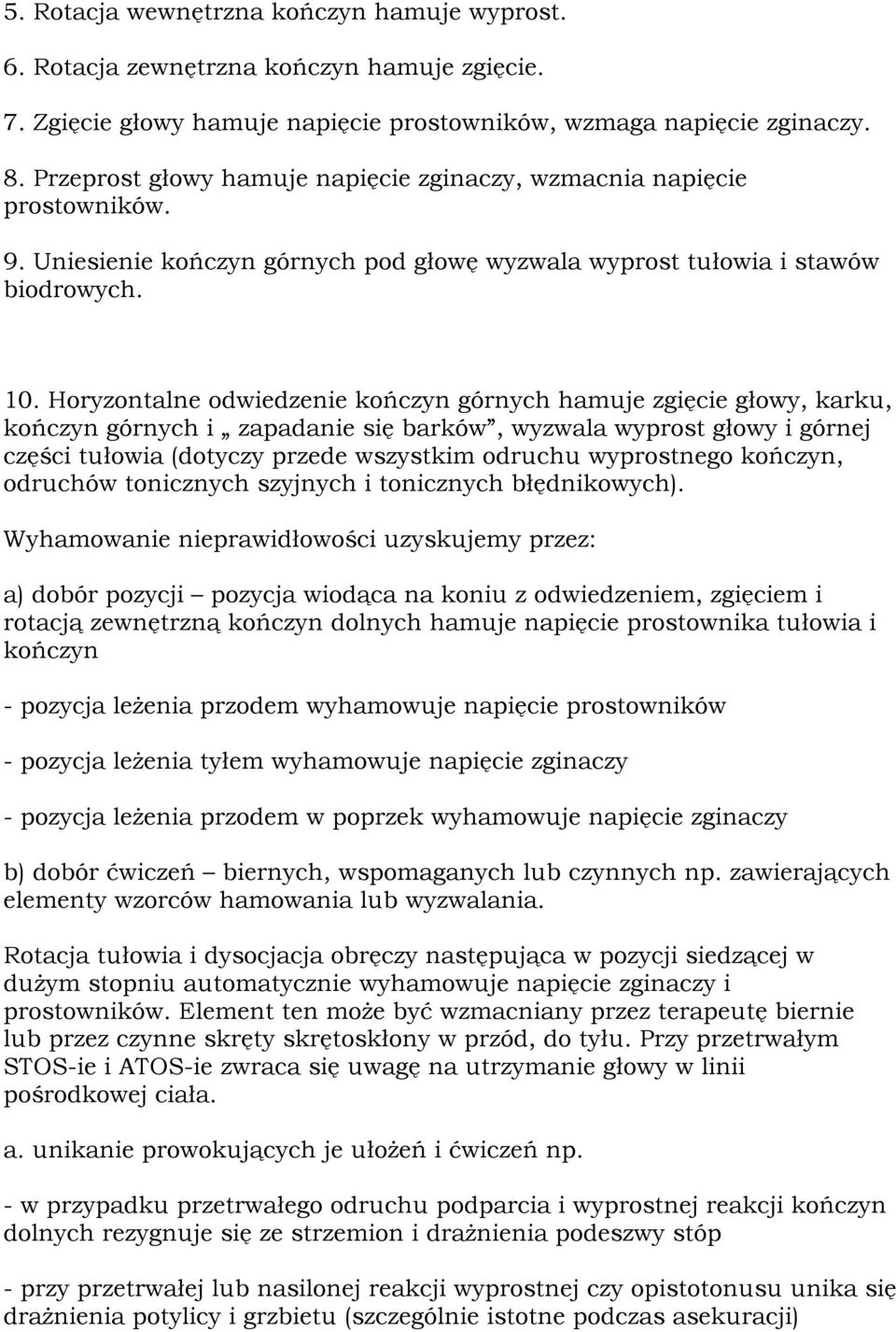 Horyzontalne odwiedzenie kończyn górnych hamuje zgięcie głowy, karku, kończyn górnych i zapadanie się barków, wyzwala wyprost głowy i górnej części tułowia (dotyczy przede wszystkim odruchu