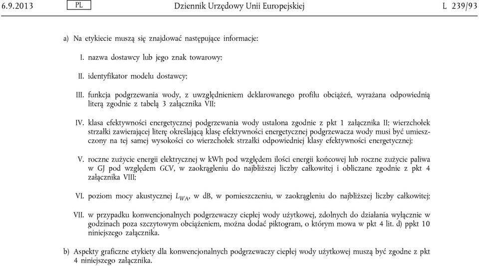 klasa efektywności energetycznej podgrzewania wody ustalona zgodnie z pkt 1 załącznika II; wierzchołek strzałki zawierającej literę określającą klasę efektywności energetycznej podgrzewacza wody musi