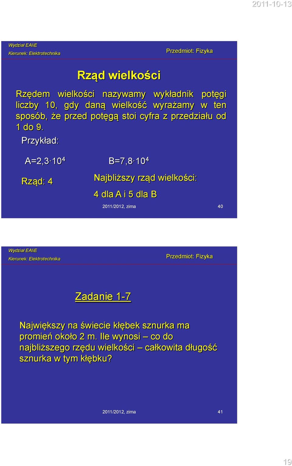 Przykład: A=2,3 10 4 B=7,8 10 4 Rząd: 4 Najbliższy rząd wielkości: 4 dla A i 5 dla B 2011/2012, zima 40