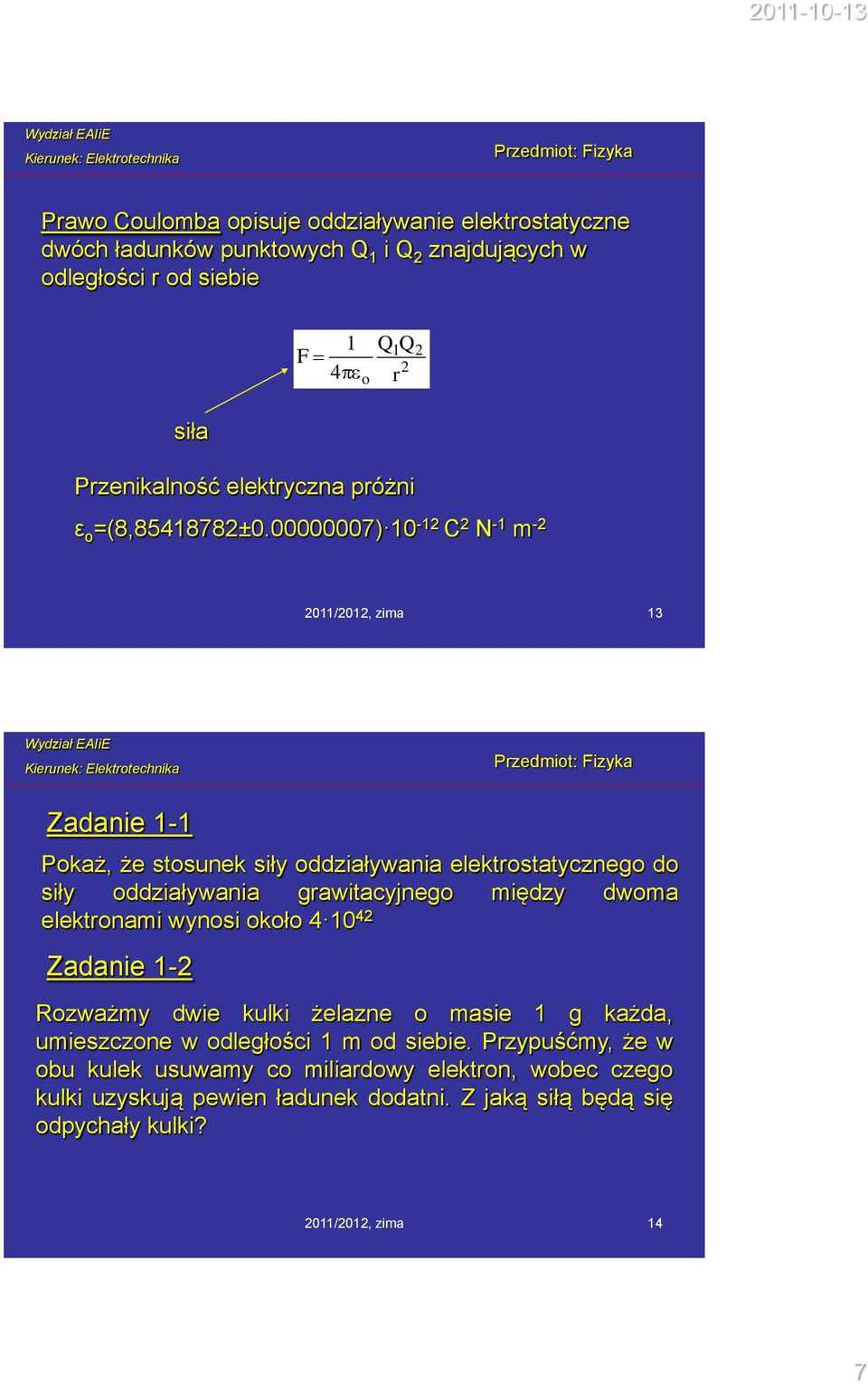 00000007) 10-12 C 2 N -1 m -2 2011/2012, zima 13 Zadanie 1-1 Pokaż, że stosunek siły oddziaływania elektrostatycznego do siły oddziaływania grawitacyjnego między dwoma