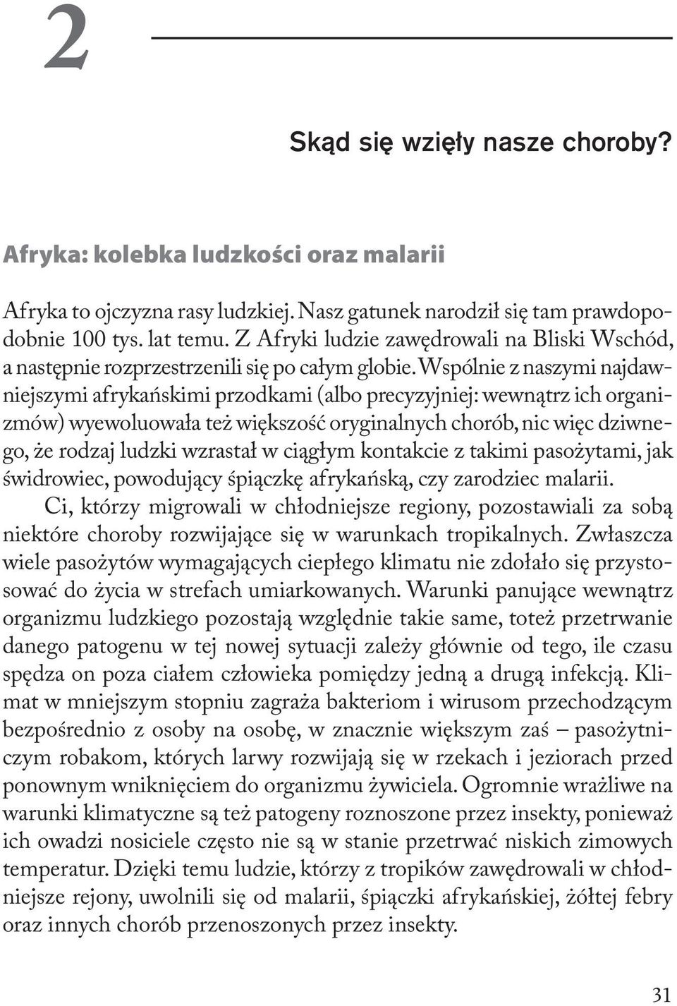 Wspólnie z naszymi najdawniejszymi afrykańskimi przodkami (albo precyzyjniej: wewnątrz ich organizmów) wyewoluowała też większość oryginalnych chorób, nic więc dziwnego, że rodzaj ludzki wzrastał w