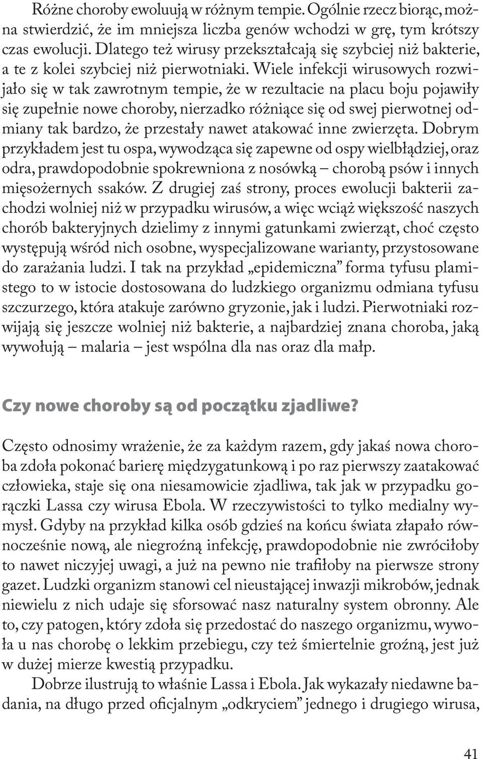 Wiele infekcji wirusowych rozwijało się w tak zawrotnym tempie, że w rezultacie na placu boju pojawiły się zupełnie nowe choroby, nierzadko różniące się od swej pierwotnej odmiany tak bardzo, że