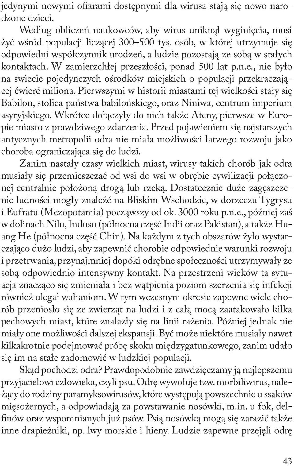 Pierwszymi w historii miastami tej wielkości stały się Babilon, stolica państwa babilońskiego, oraz Niniwa, centrum imperium asyryjskiego.