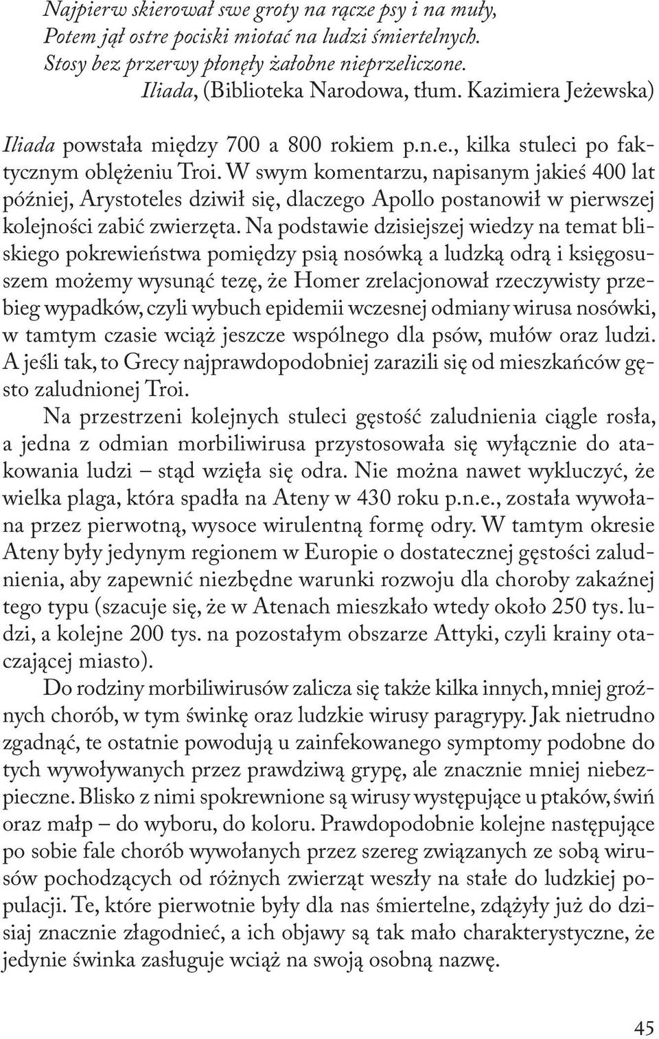 W swym komentarzu, napisanym jakieś 400 lat później, Arystoteles dziwił się, dlaczego Apollo postanowił w pierwszej kolejności zabić zwierzęta.