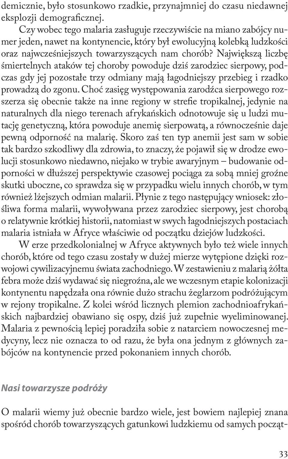 Największą liczbę śmiertelnych ataków tej choroby powoduje dziś zarodziec sierpowy, podczas gdy jej pozostałe trzy odmiany mają łagodniejszy przebieg i rzadko prowadzą do zgonu.