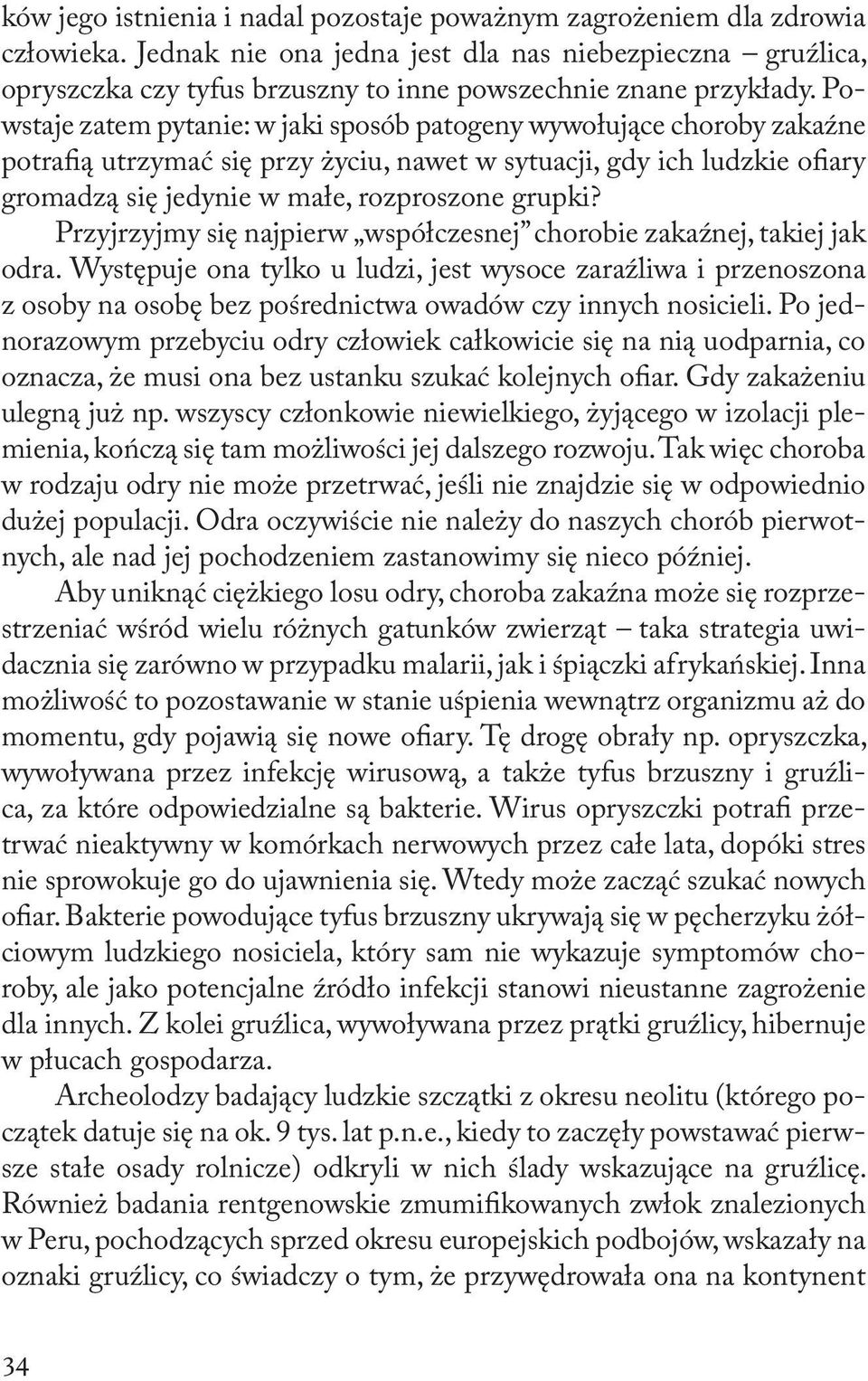 Powstaje zatem pytanie: w jaki sposób patogeny wywołujące choroby zakaźne potrafią utrzymać się przy życiu, nawet w sytuacji, gdy ich ludzkie ofiary gromadzą się jedynie w małe, rozproszone grupki?