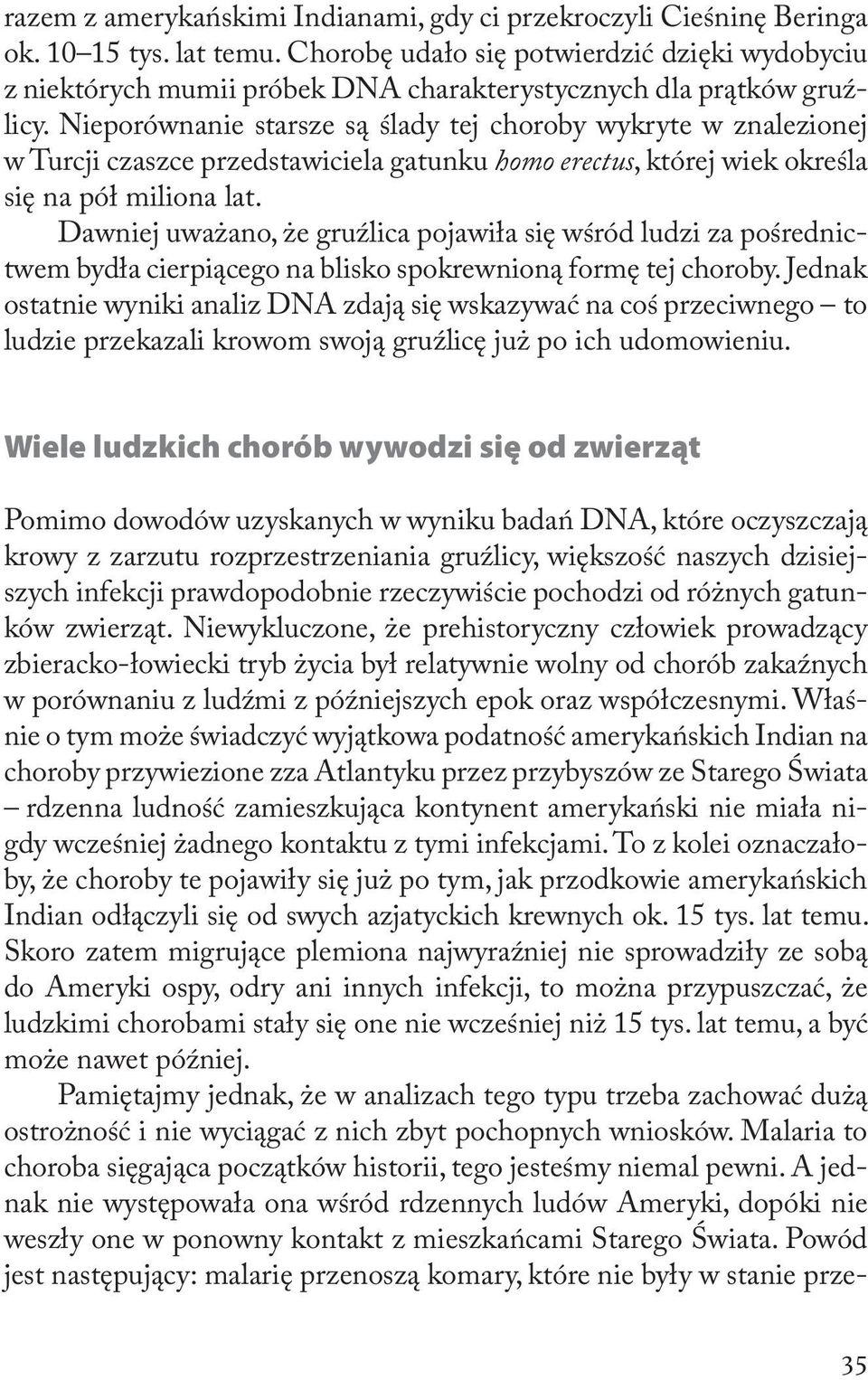 Nieporównanie starsze są ślady tej choroby wykryte w znalezionej w Turcji czaszce przedstawiciela gatunku homo erectus, której wiek określa się na pół miliona lat.