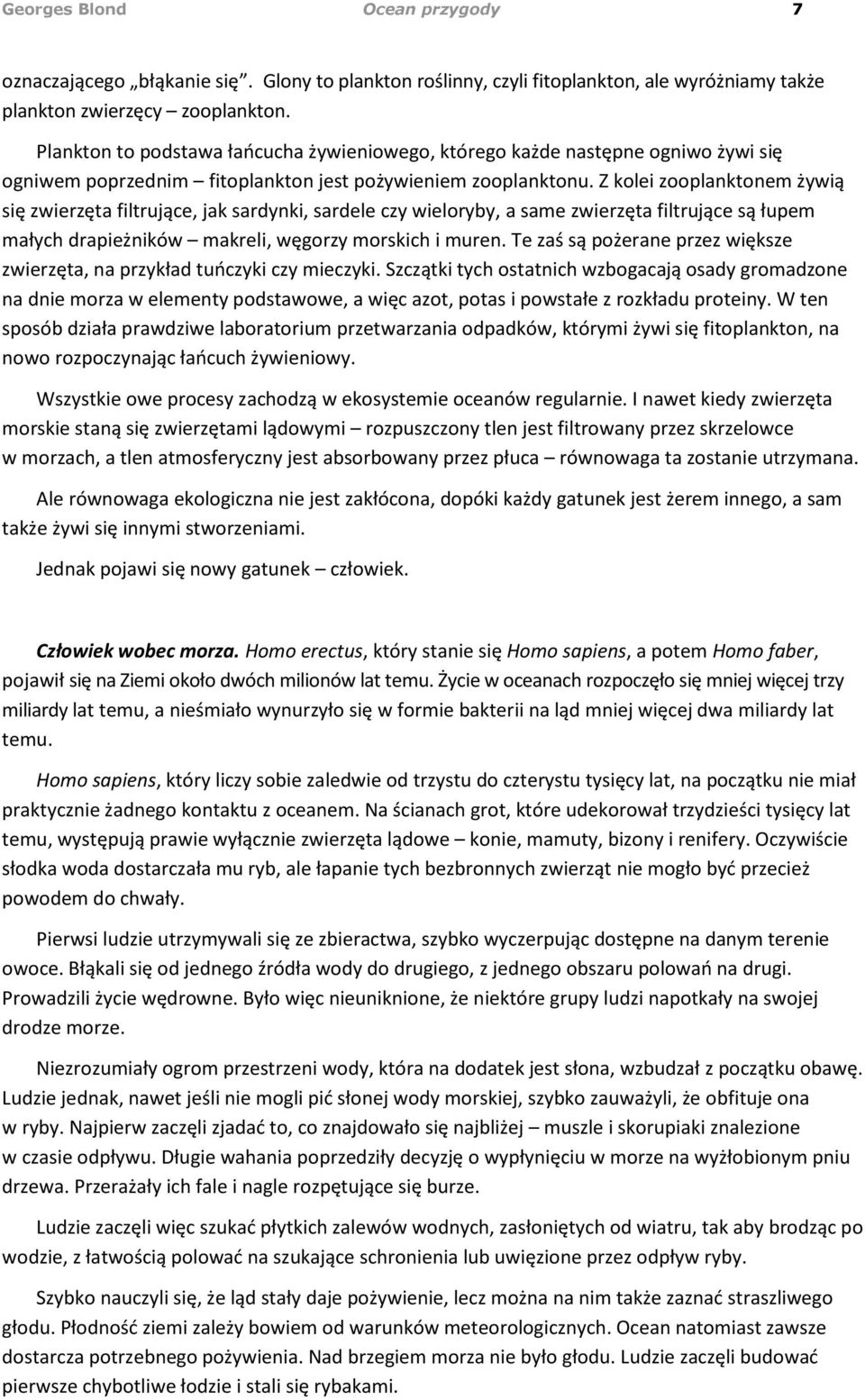 Z kolei zooplanktonem żywią się zwierzęta filtrujące, jak sardynki, sardele czy wieloryby, a same zwierzęta filtrujące są łupem małych drapieżników makreli, węgorzy morskich i muren.