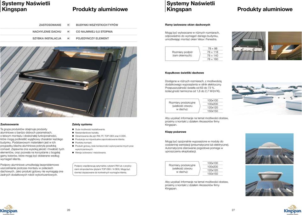 Rozmiary podpór (ram okiennych): 78 98 78 118 78 140 78 160 Kopułkowe świetliki dachowe Dostępne w różnych rozmiarach, z możliwością dodatkowego wyposażenia w silnik elektryczny.
