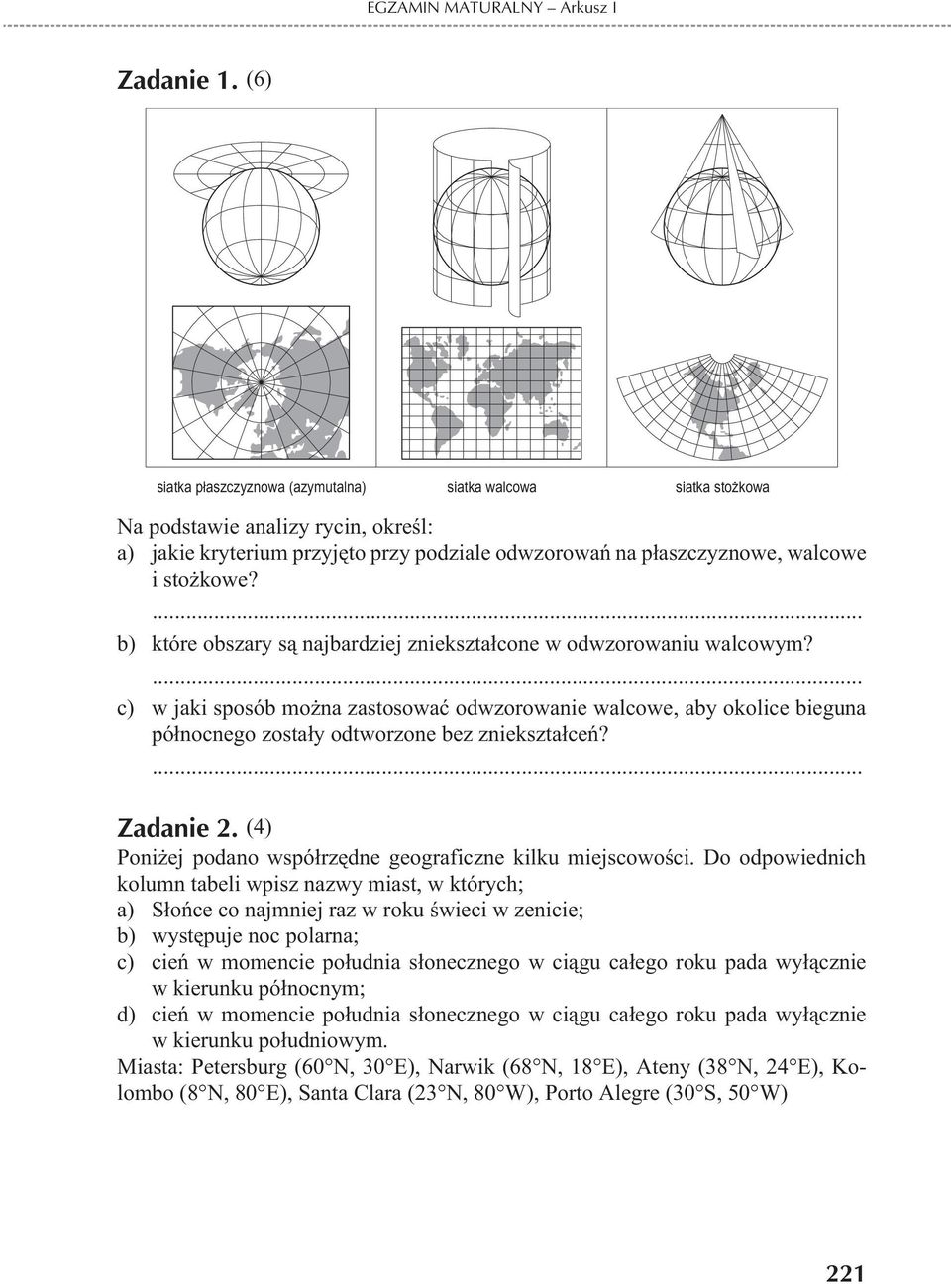 b) które obszary s¹ najbardziej zniekszta³cone w odwzorowaniu walcowym? c) w jaki sposób mo na zastosowaæ odwzorowanie walcowe, aby okolice bieguna pó³nocnego zosta³y odtworzone bez zniekszta³ceñ?