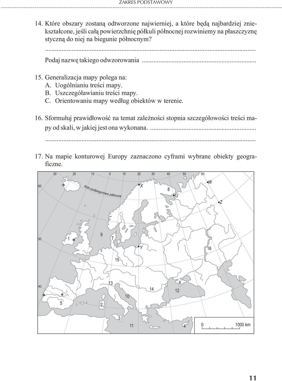 biegunie pó³nocnym? Podaj nazwê takiego odwzorowania... 15. Generalizacja mapy polega na: A. Uogólnianiu treœci mapy. B. Uszczegó³awianiu treœci mapy. C.