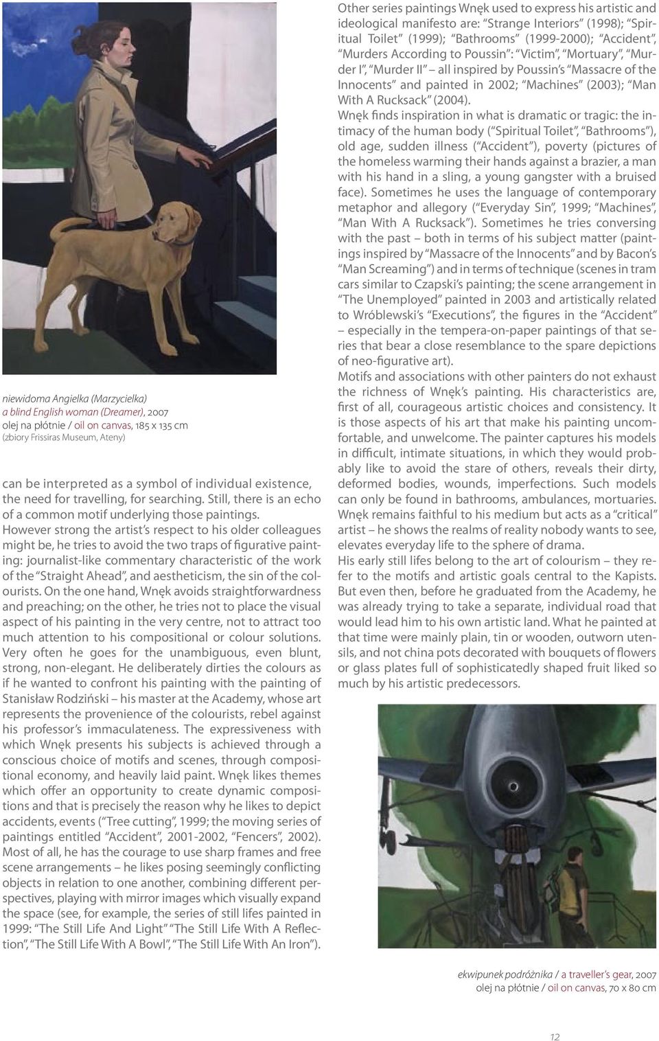 However strong the artist s respect to his older colleagues might be, he tries to avoid the two traps of figurative painting: journalist-like commentary characteristic of the work of the Straight